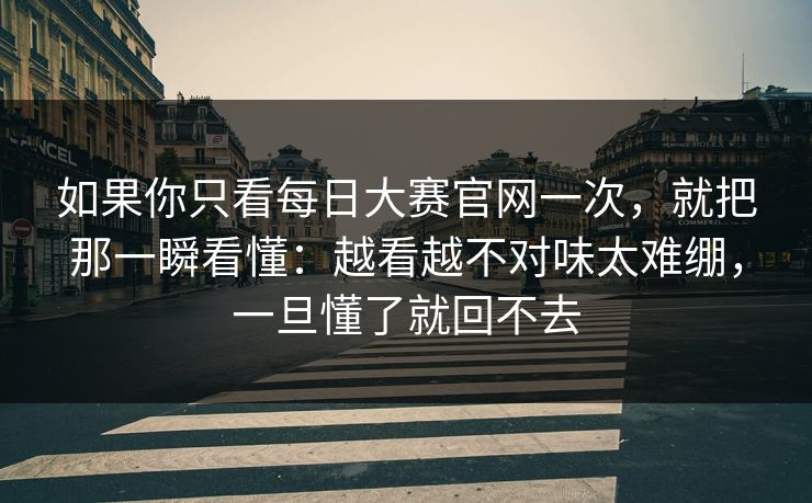 如果你只看每日大赛官网一次,就把那一瞬看懂:越看越不对味太难绷,一旦懂了就回不去 如果你只看每日大赛官网一次,就把那一瞬看懂:越看越不对味太难绷,一旦懂了就回不去